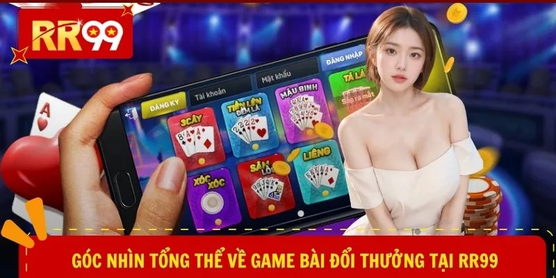 Góc nhìn tổng thể về game bài đổi thưởng tại RR99