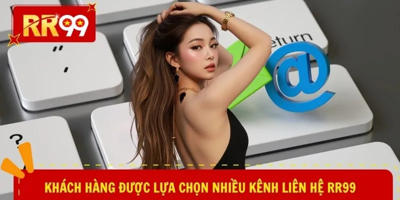 Khách hàng được lựa chọn nhiều kênh liên hệ RR99
