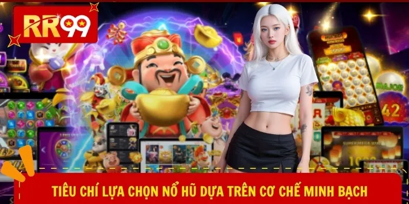 Tiêu chí lựa chọn nổ hũ dựa trên cơ chế minh bạch